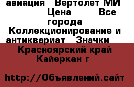 1.1) авиация : Вертолет МИ 1 - 1949 › Цена ­ 49 - Все города Коллекционирование и антиквариат » Значки   . Красноярский край,Кайеркан г.